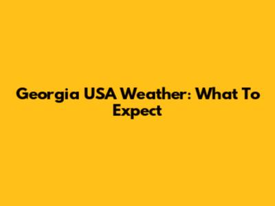 Georgia USA Weather: What To Expect