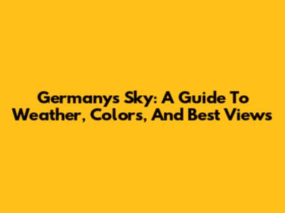 Germany's Sky: A Guide To Weather, Colors, And Best Views
