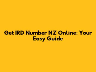 Get IRD Number NZ Online: Your Easy Guide