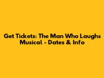 Get Tickets: The Man Who Laughs Musical - Dates & Info