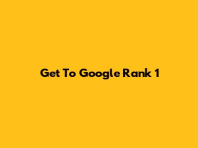 Get To Google Rank 1