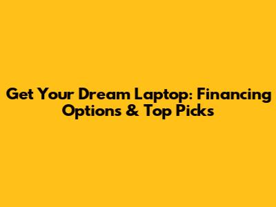 Get Your Dream Laptop: Financing Options & Top Picks