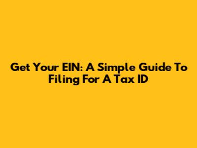 Get Your EIN: A Simple Guide To Filing For A Tax ID