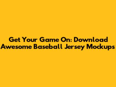 Get Your Game On: Download Awesome Baseball Jersey Mockups