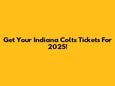 Get Your Indiana Colts Tickets For 2025!