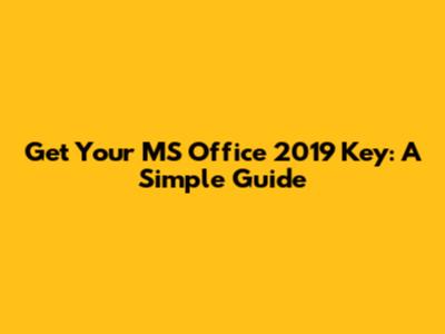 Get Your MS Office 2019 Key: A Simple Guide