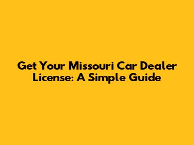 Get Your Missouri Car Dealer License: A Simple Guide