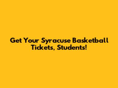Get Your Syracuse Basketball Tickets, Students!