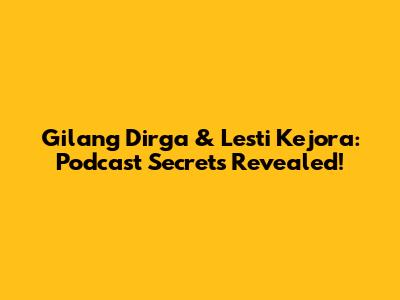 Gilang Dirga & Lesti Kejora: Podcast Secrets Revealed!