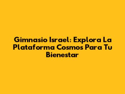 Gimnasio Israel: Explora La Plataforma Cosmos Para Tu Bienestar