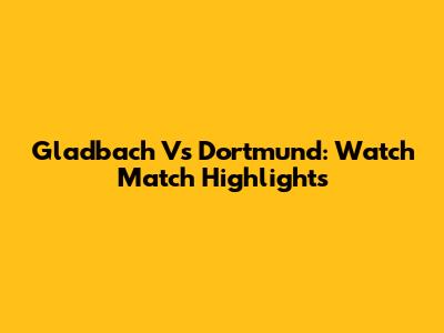 Gladbach Vs Dortmund: Watch Match Highlights