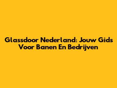 Glassdoor Nederland: Jouw Gids Voor Banen En Bedrijven