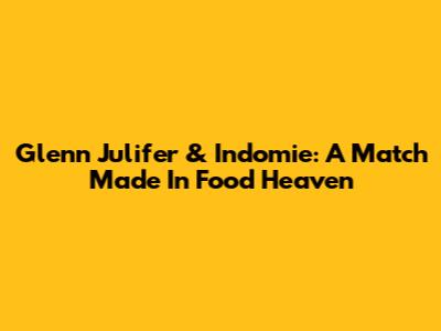 Glenn Julifer & Indomie: A Match Made In Food Heaven