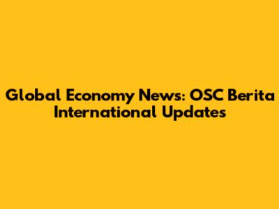 Global Economy News: OSC Berita International Updates