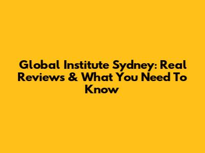 Global Institute Sydney: Real Reviews & What You Need To Know