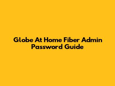 Globe At Home Fiber Admin Password Guide