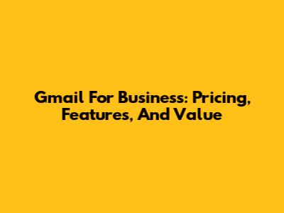 Gmail For Business: Pricing, Features, And Value