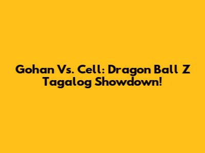 Gohan Vs. Cell: Dragon Ball Z Tagalog Showdown!