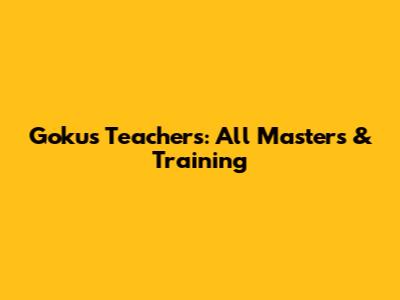 Goku's Teachers: All Masters & Training