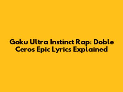 Goku Ultra Instinct Rap: Doble Cero's Epic Lyrics Explained