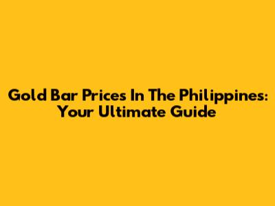 Gold Bar Prices In The Philippines: Your Ultimate Guide