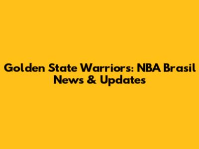 Golden State Warriors: NBA Brasil News & Updates