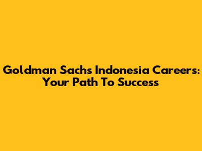 Goldman Sachs Indonesia Careers: Your Path To Success