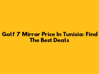 Golf 7 Mirror Price In Tunisia: Find The Best Deals