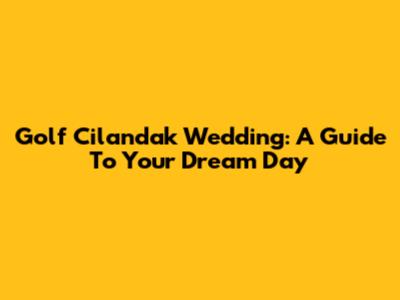 Golf Cilandak Wedding: A Guide To Your Dream Day