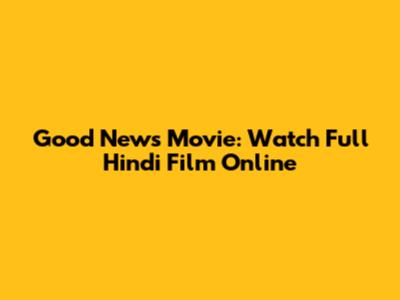 Good News Movie: Watch Full Hindi Film Online