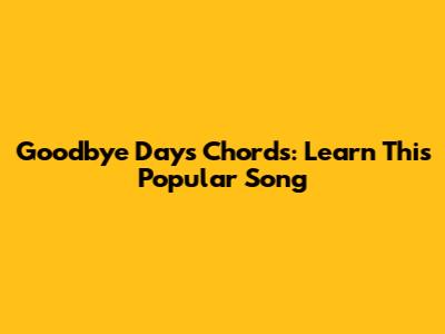 Goodbye Days Chords: Learn This Popular Song