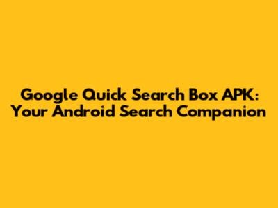 Google Quick Search Box APK: Your Android Search Companion