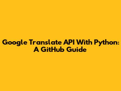 Google Translate API With Python: A GitHub Guide
