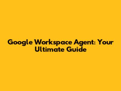 Google Workspace Agent: Your Ultimate Guide