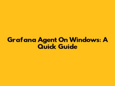 Grafana Agent On Windows: A Quick Guide