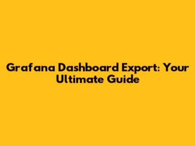 Grafana Dashboard Export: Your Ultimate Guide