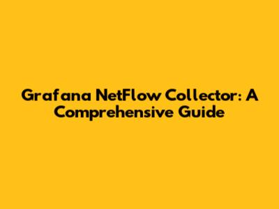 Grafana NetFlow Collector: A Comprehensive Guide