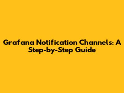 Grafana Notification Channels: A Step-by-Step Guide