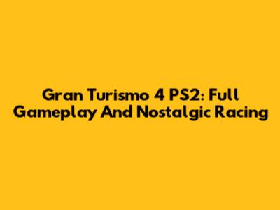 Gran Turismo 4 PS2: Full Gameplay And Nostalgic Racing