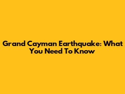 Grand Cayman Earthquake: What You Need To Know