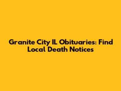 Granite City IL Obituaries: Find Local Death Notices