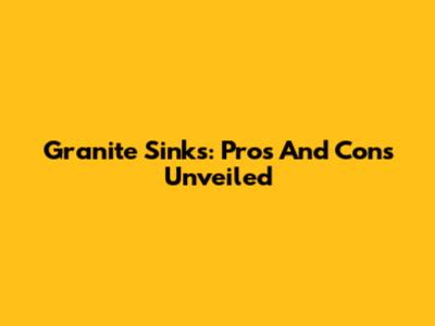 Granite Sinks: Pros And Cons Unveiled