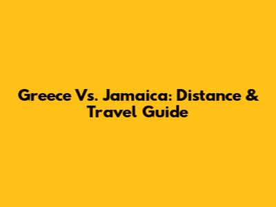 Greece Vs. Jamaica: Distance & Travel Guide