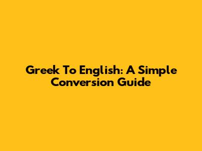 Greek To English: A Simple Conversion Guide