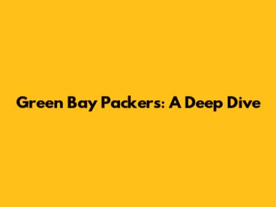 Green Bay Packers: A Deep Dive