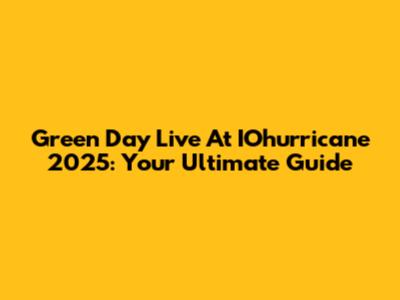 Green Day Live At IOhurricane 2025: Your Ultimate Guide