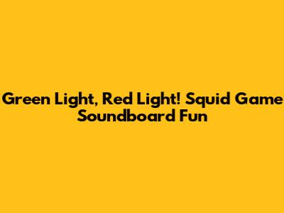 Green Light, Red Light! Squid Game Soundboard Fun