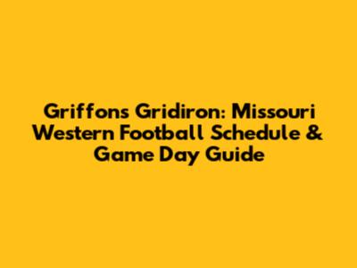 Griffons Gridiron: Missouri Western Football Schedule & Game Day Guide