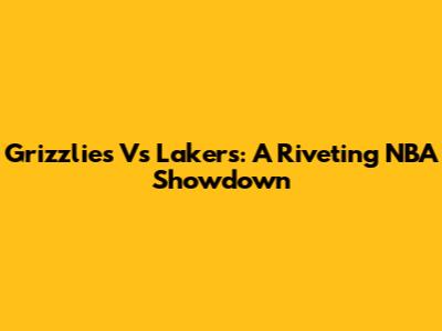 Grizzlies Vs Lakers: A Riveting NBA Showdown