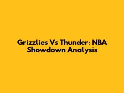 Grizzlies Vs Thunder: NBA Showdown Analysis